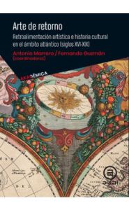 Portada de Arte de retorno. Retroalimentación artística e historia cultural en el ámbito atlántico (siglos XVI-XIX)