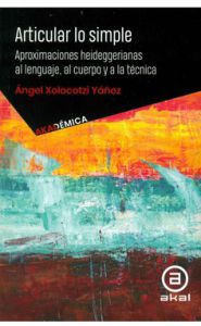 Portada de Articular lo simple. Aproximaciones heideggerianas al lenguaje, al cuerpo y a la técnica