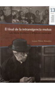 Imagen de la portada de El final de la intransigencia mutua. Luis María Martínez y el Estado mexicano