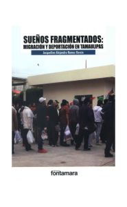 Portada de Sueños fragmentados. Migración y deportación en Tamaulipas