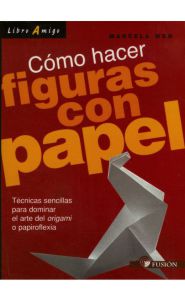 Imagen de la portada de Cómo hacer figuras con papel: Técnicas sencillas para dominar el arte del origami o papiroflexia