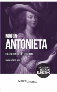 Portada de María Antonieta. Los frutos de la frivolidad