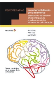 Portada de La reconsolidación de la memoria: desbloqueo del cerebro emocional para la erradicación de los síntomas en psicoterapia