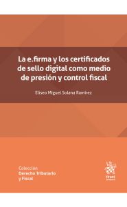 Imagen de la portada de La e.firma y los certificados de sello digital como medio de presión y control fiscal