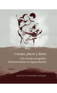 Portada de Cuerpo, placer y deseo una mirada etnográfica al homoerotismo en Aguascalientes