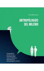 Portada de Antropólog@s del milenio. Desigualdad, precarización y heterogeneidad en las condiciones laborales de la antropología en México