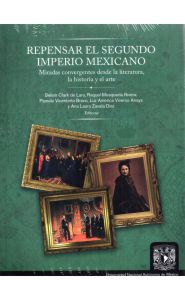 Imagen de la Portada Repensar el Segundo Imperio Mexicano: Miradas Convergentes Desde la Literatura, la Historia y el Arte