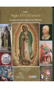 Portada de Guadalupe, 500 años junto a México. Tomo I. Siglo XVI: El inicio