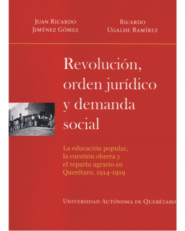 Portada Revolución, orden jurídico y demanda social. La educación popular, la cuestión obrera y el reparto agrario en Querétaro, 1914-1919