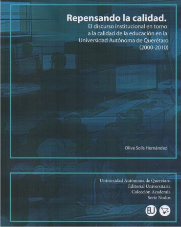 Portada de Repensando la calidad. El discurso institucional en torno a la calidad de la educación en la Universidad Autónoma de Querétaro (2000-2010)