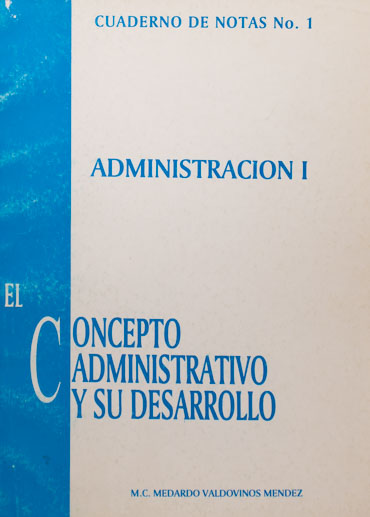 Cuaderno de notas 1. Administración 1. El concepto administrativo y su desarrollo