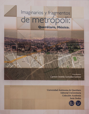 Imaginarios y fragmentos de metrópoli: Querétaro, México