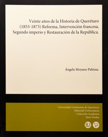 Veinte años de la historia de Querétaro 1853-1873. Reforma, intervención francesa, Segundo imperio y Restauración de la República